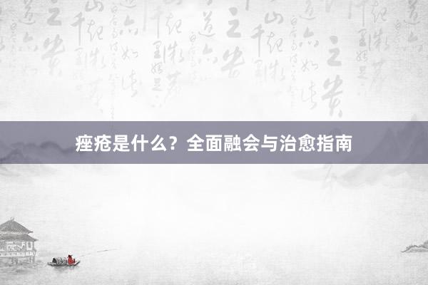 痤疮是什么？全面融会与治愈指南
