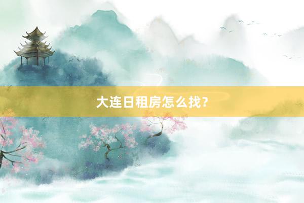 大连日租房怎么找？